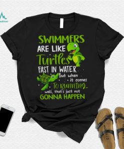 Swimmers Are Like Turtles Fast In Water Shirt