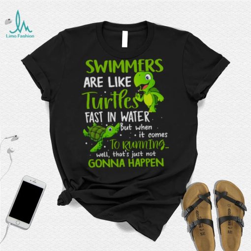 Swimmers Are Like Turtles Fast In Water Shirt