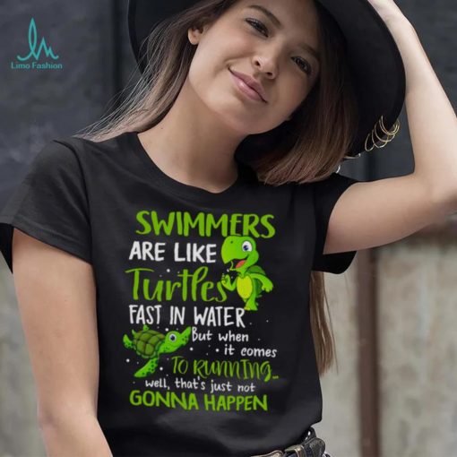 Swimmers Are Like Turtles Fast In Water Shirt