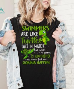 Swimmers Are Like Turtles Fast In Water Shirt