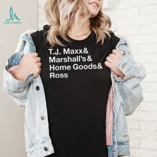 T.J. Maxx and Marshall’s and Home Goods and Ross shirt