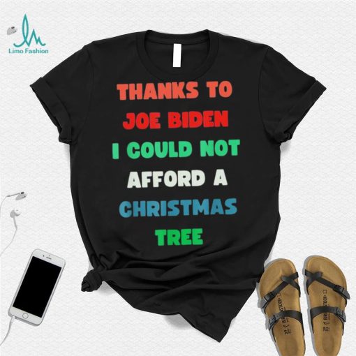 Thanks to Joe Biden I Could Not Afford A Christmas Tree T Shirt