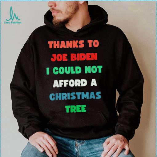 Thanks to Joe Biden I Could Not Afford A Christmas Tree T Shirt