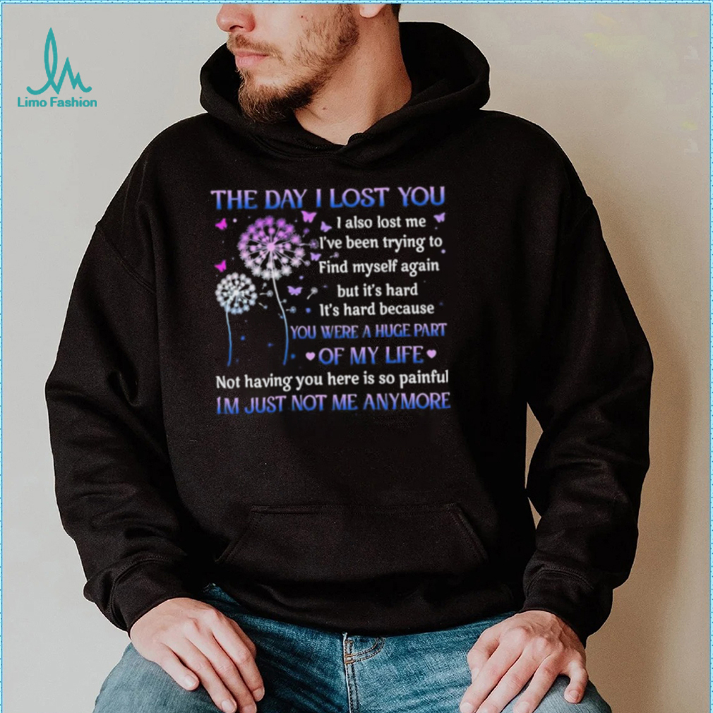 The day I lost you I also lost me I’ve been trying to find myself T Shirt The day I lost you I also lost me I’ve been trying to find myself T Shirt