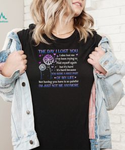 The day I lost you I also lost me I’ve been trying to find myself T Shirt