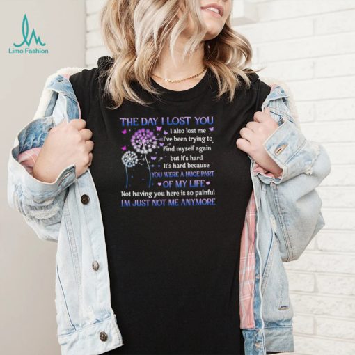The day I lost you I also lost me I’ve been trying to find myself T Shirt