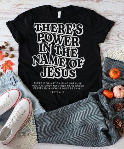 There’s power in the name of jesus shirt
