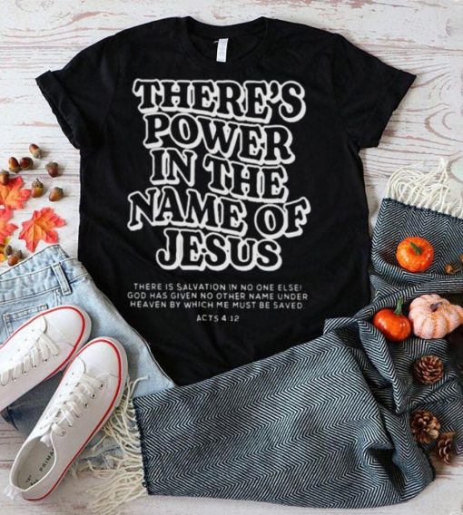 There’s power in the name of jesus shirt