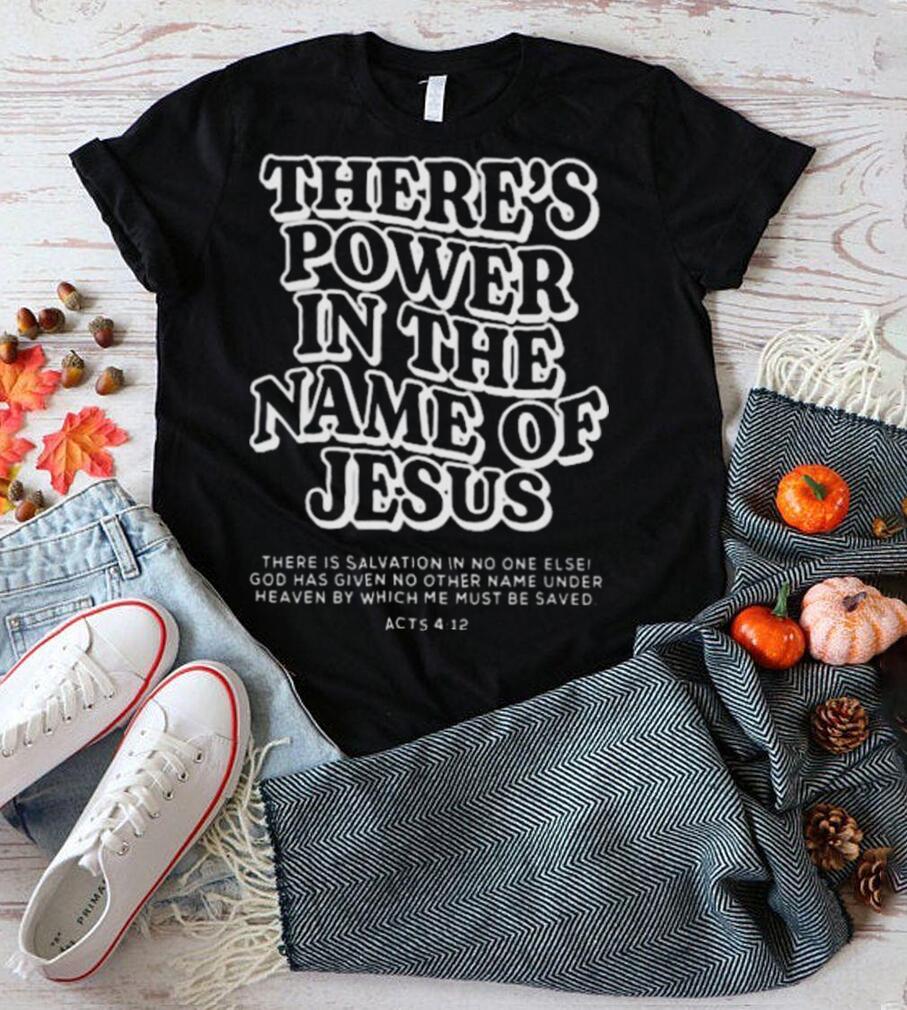 There’s power in the name of jesus shirt There’s power in the name of jesus shirt