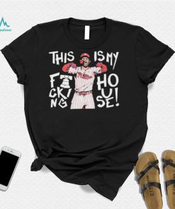 This Is My Fucking House Bryce Harper Philadelphia Phillies 2022 MLB World Series Style Shirt