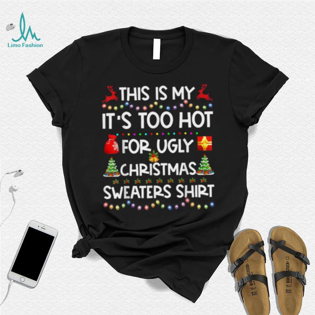 This Is My It’s Too Hot For Ugly Christmas Shirt This Is My It’s Too Hot For Ugly Christmas Shirt
