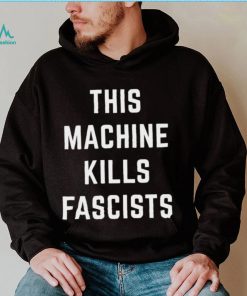 This Machine Kills Fascists T Shirt