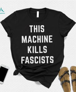 This Machine Kills Fascists T Shirt