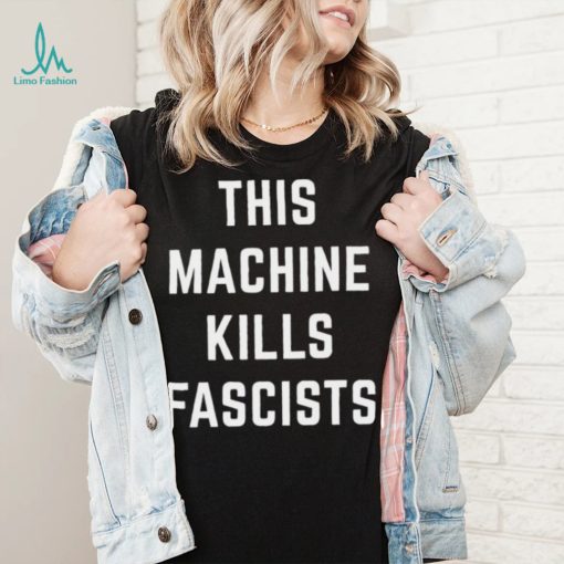 This Machine Kills Fascists T Shirt