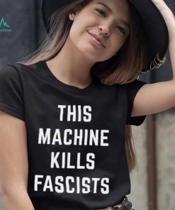 This Machine Kills Fascists T Shirt