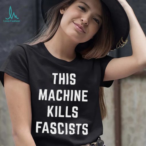 This Machine Kills Fascists T Shirt