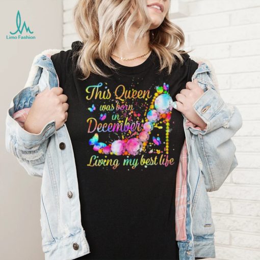 This Queen Was Born In December Living My Best Life Shirt