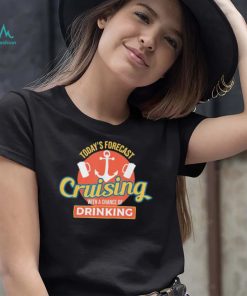 Todays Forecast Cruising With A Chance of Drinking shirt