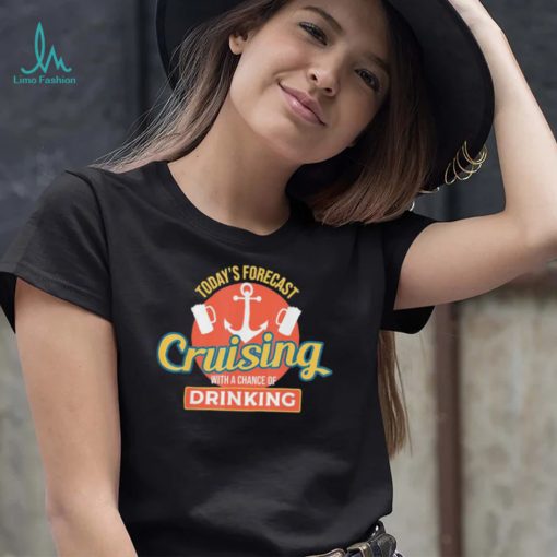 Todays Forecast Cruising With A Chance of Drinking shirt
