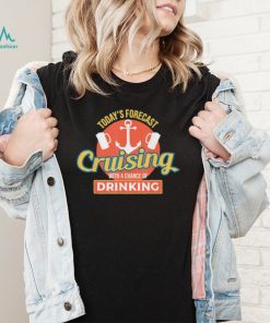 Todays Forecast Cruising With A Chance of Drinking shirt, hoodie, sweater, long sleeve and tank top