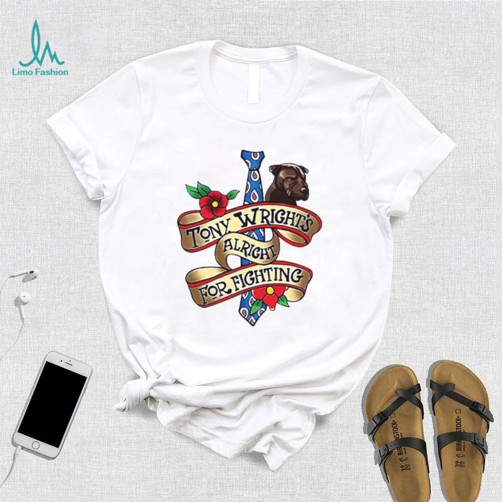 Tony Wright Alright For Fighting T Shirt Tony Wright Alright For Fighting T Shirt