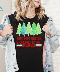Treetops glisten children listen to nothing funny Christmas shirt