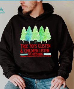 Treetops glisten children listen to nothing funny Christmas shirt