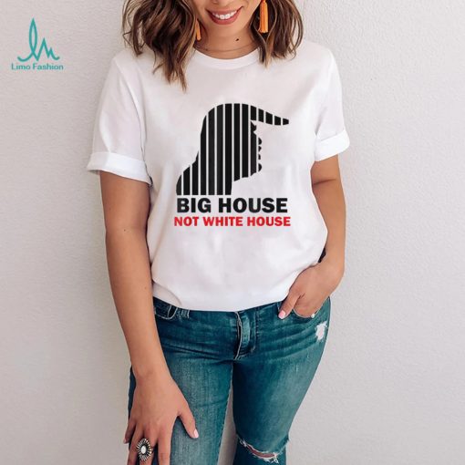 Trump Big House Not White House Shirt