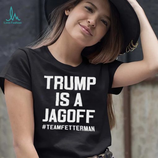 Trump Is A Jackoff Team Fetterman Supporter Democrats T Shirt