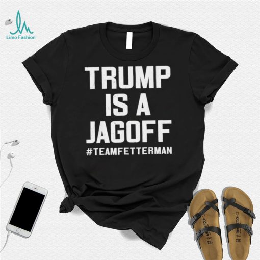 Trump Is A Jackoff Team Fetterman Supporter Democrats T Shirt