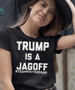 Trump Is A Jagoff T shirt Team Fetterman