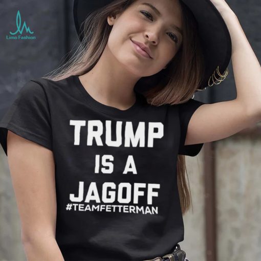 Trump Is A Jagoff T shirt Team Fetterman