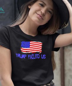 Trump failed us America flag 2022 shirt