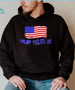 Trump failed us America flag 2022 shirt