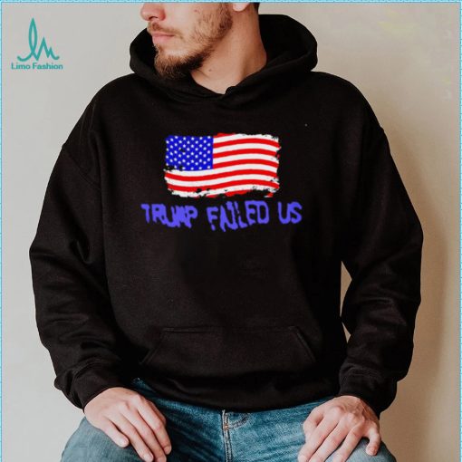 Trump failed us America flag 2022 shirt