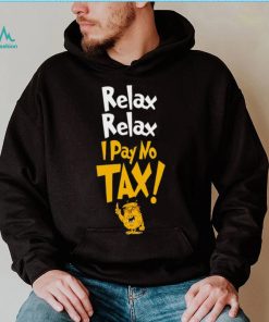 Trump relax relax I pay no tax shirt