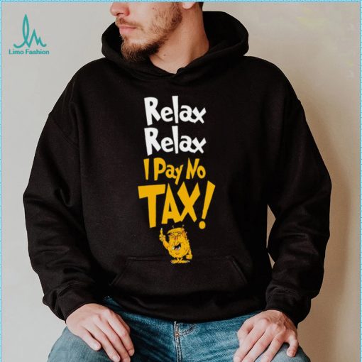 Trump relax relax I pay no tax shirt