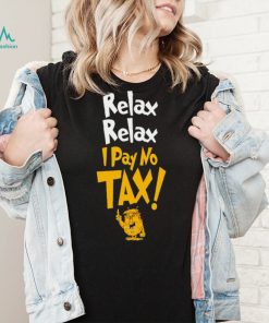 Trump relax relax I pay no tax shirt