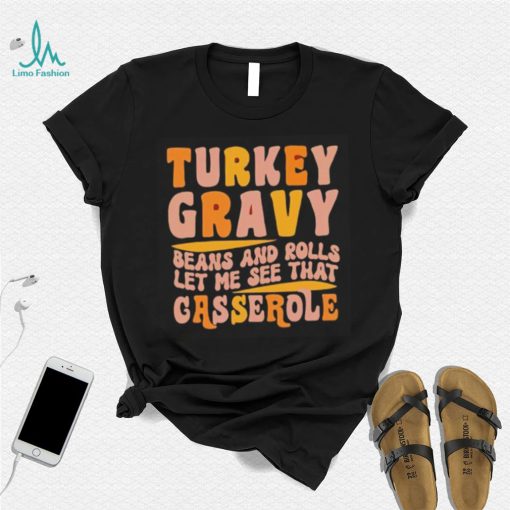 Turkey gravy beans and rolls let me see that casserole T Shirt