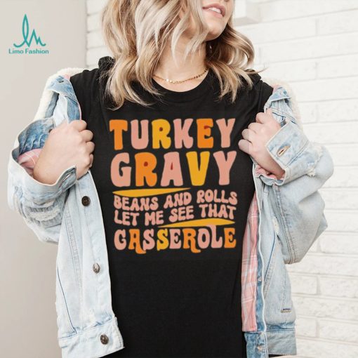 Turkey gravy beans and rolls let me see that casserole T Shirt