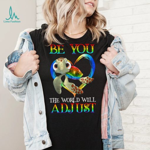 Turtle Be You The World Will Adjust Shirt