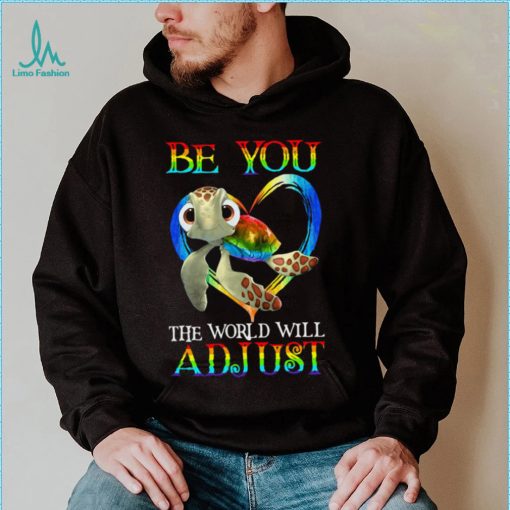 Turtle Be You The World Will Adjust Shirt