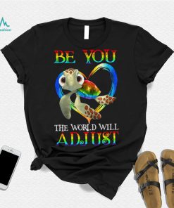 Turtle Be You The World Will Adjust Shirt