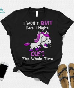 Unicorn I Won’t Quit But I Might Cuss The Whole Time Shirt