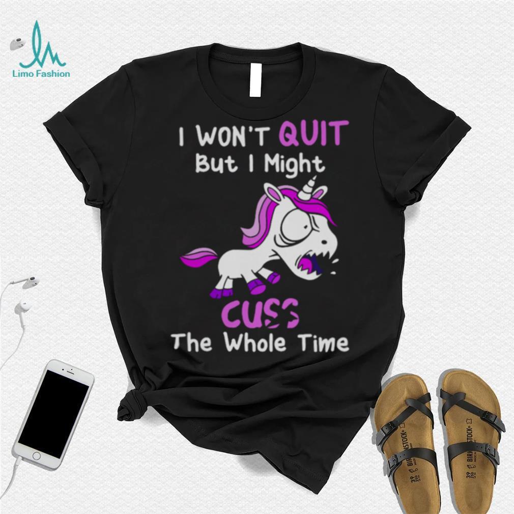 Unicorn I Won’t Quit But I Might Cuss The Whole Time Shirt Unicorn I Won’t Quit But I Might Cuss The Whole Time Shirt