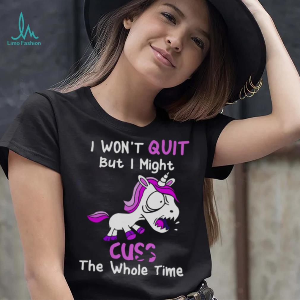 Unicorn I Won’t Quit But I Might Cuss The Whole Time Shirt Unicorn I Won’t Quit But I Might Cuss The Whole Time Shirt