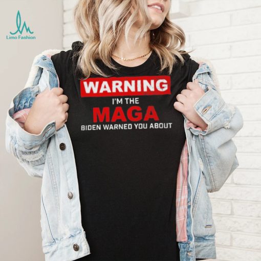 Warning – I’m The Maga Biden Warned You About T Shirt