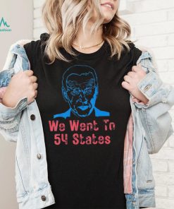 We Went To 54 States, Gag President Biden gaff T Shirt