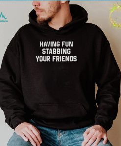 Weird Thrift Store Shirts Having Fun Stabbing Your Friends t shirt
