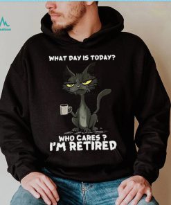 What Day is Today Who Cares I’m Retired Black Cat T shirt